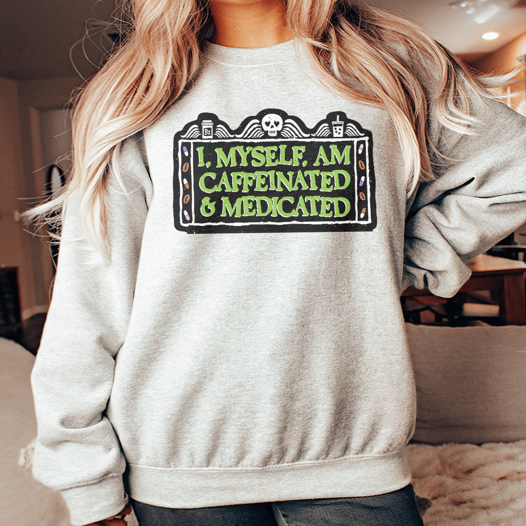 I Myself Am Caffeninated Sweatshirt