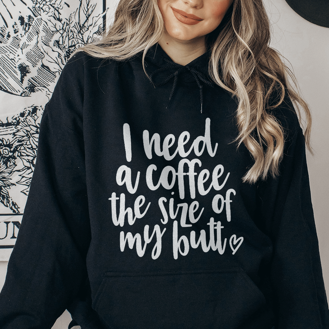 I Need A Coffee The Size Of My Butt Hoodie