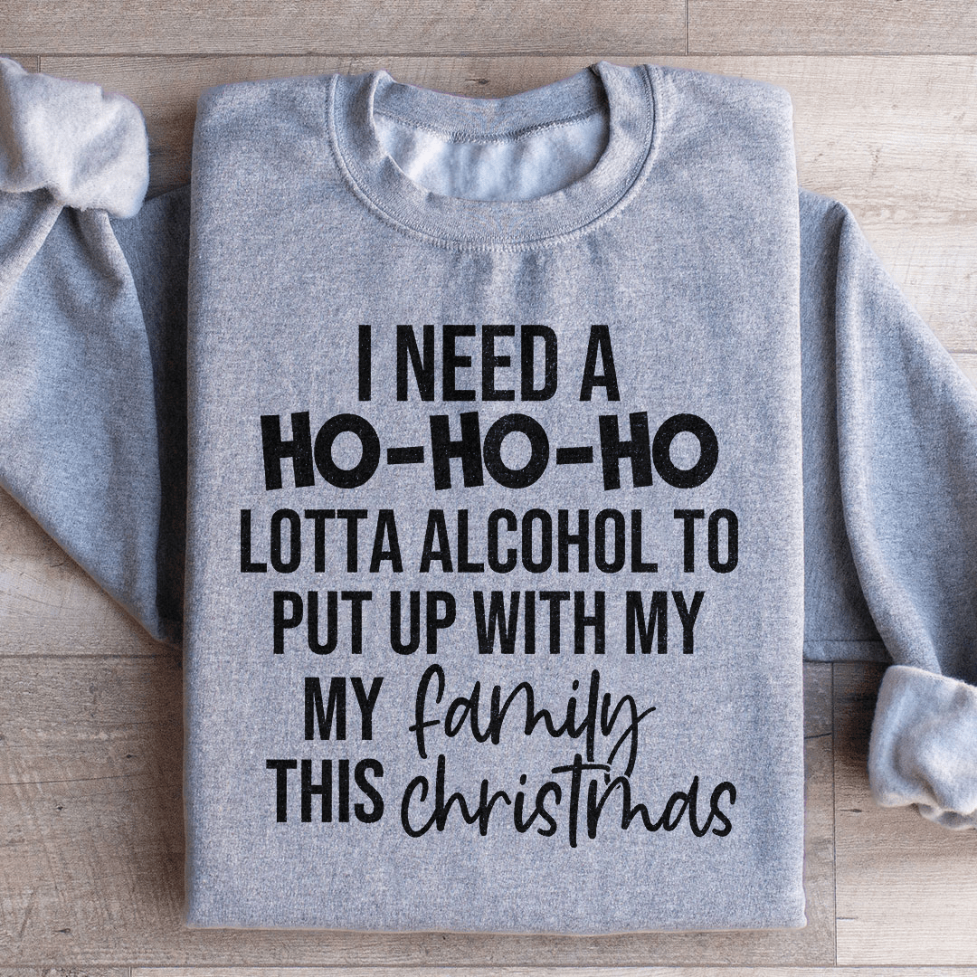 I Need A Ho Ho Ho Lotta Alcohol Sweatshirt