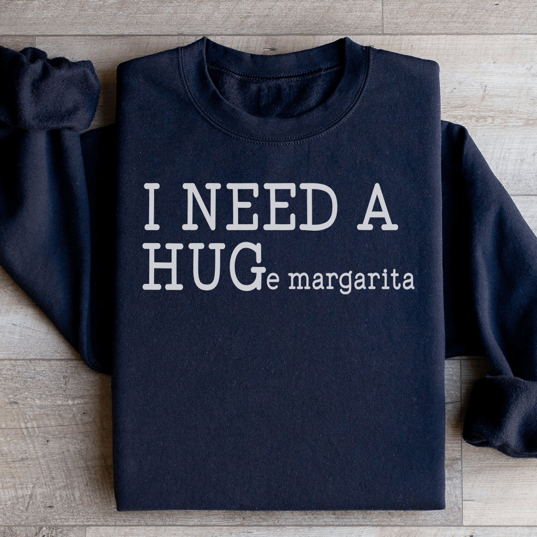 I Need A Huge Margarita Sweatshirt