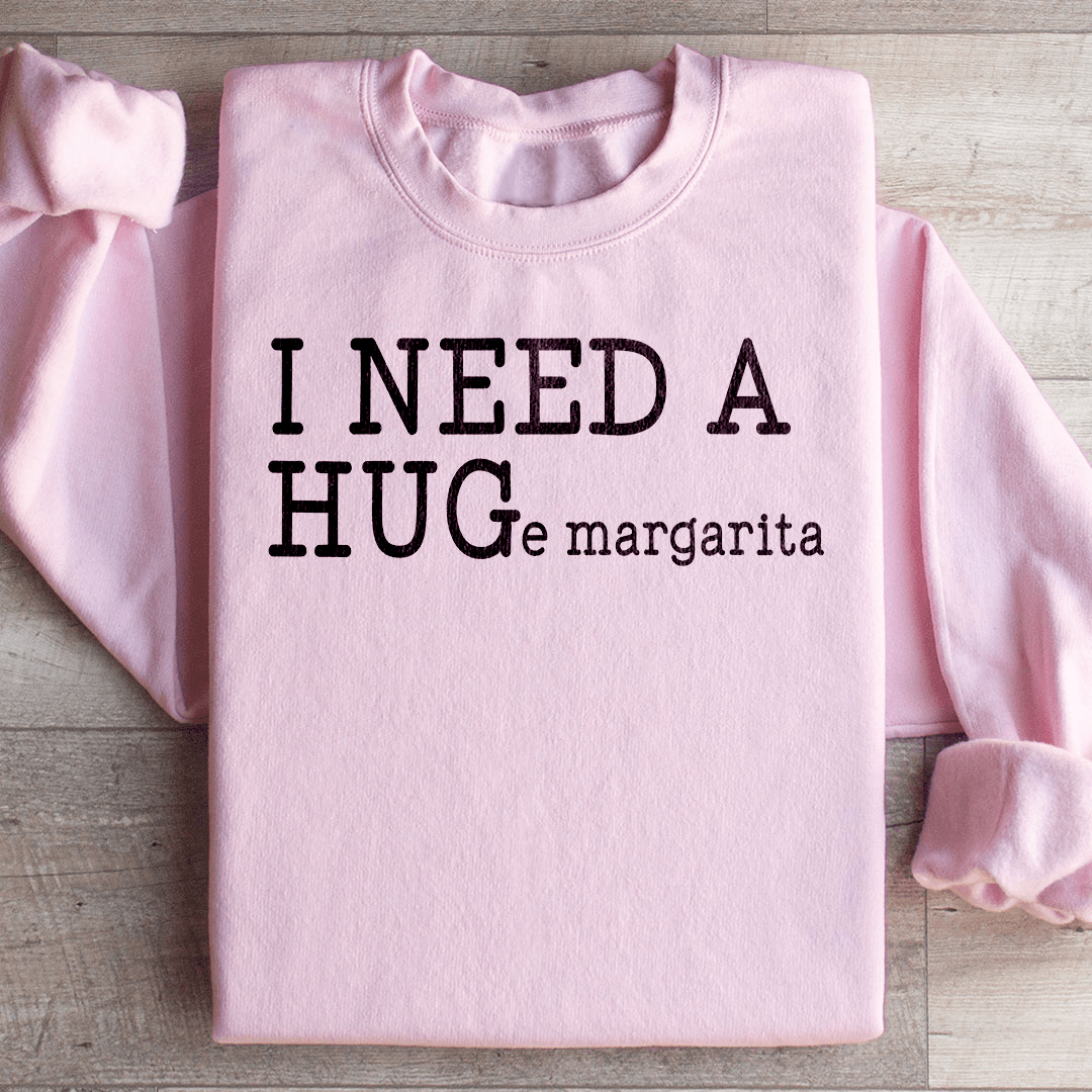 I Need A Huge Margarita Sweatshirt