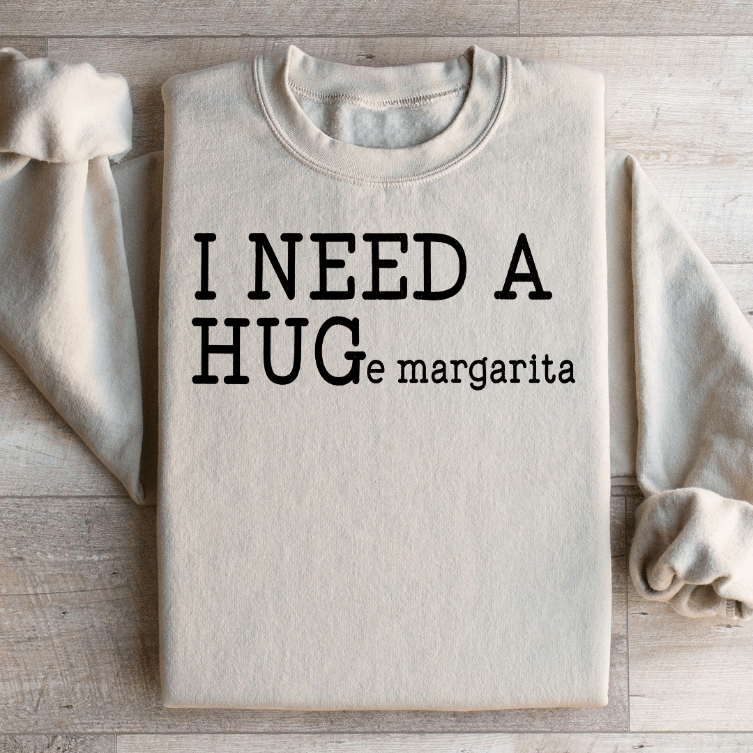 I Need A Huge Margarita Sweatshirt