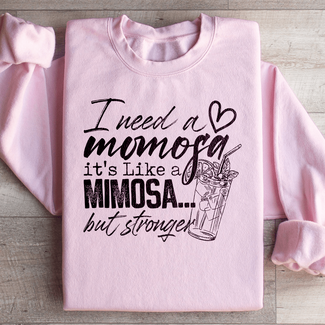 I Need A Momosa Sweatshirt