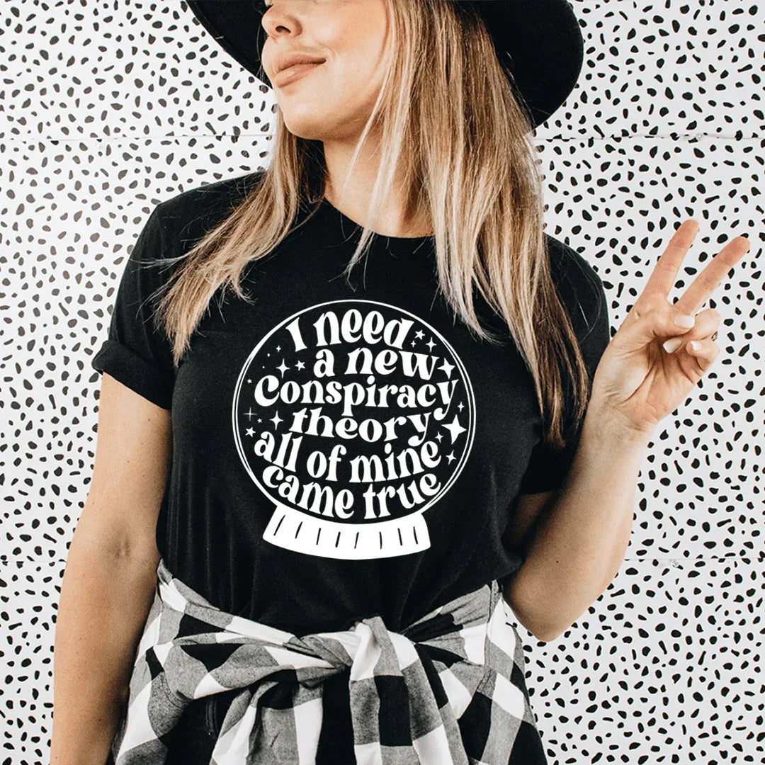 I Need A New Conspiracy Theory All Of Mine Came True Tee