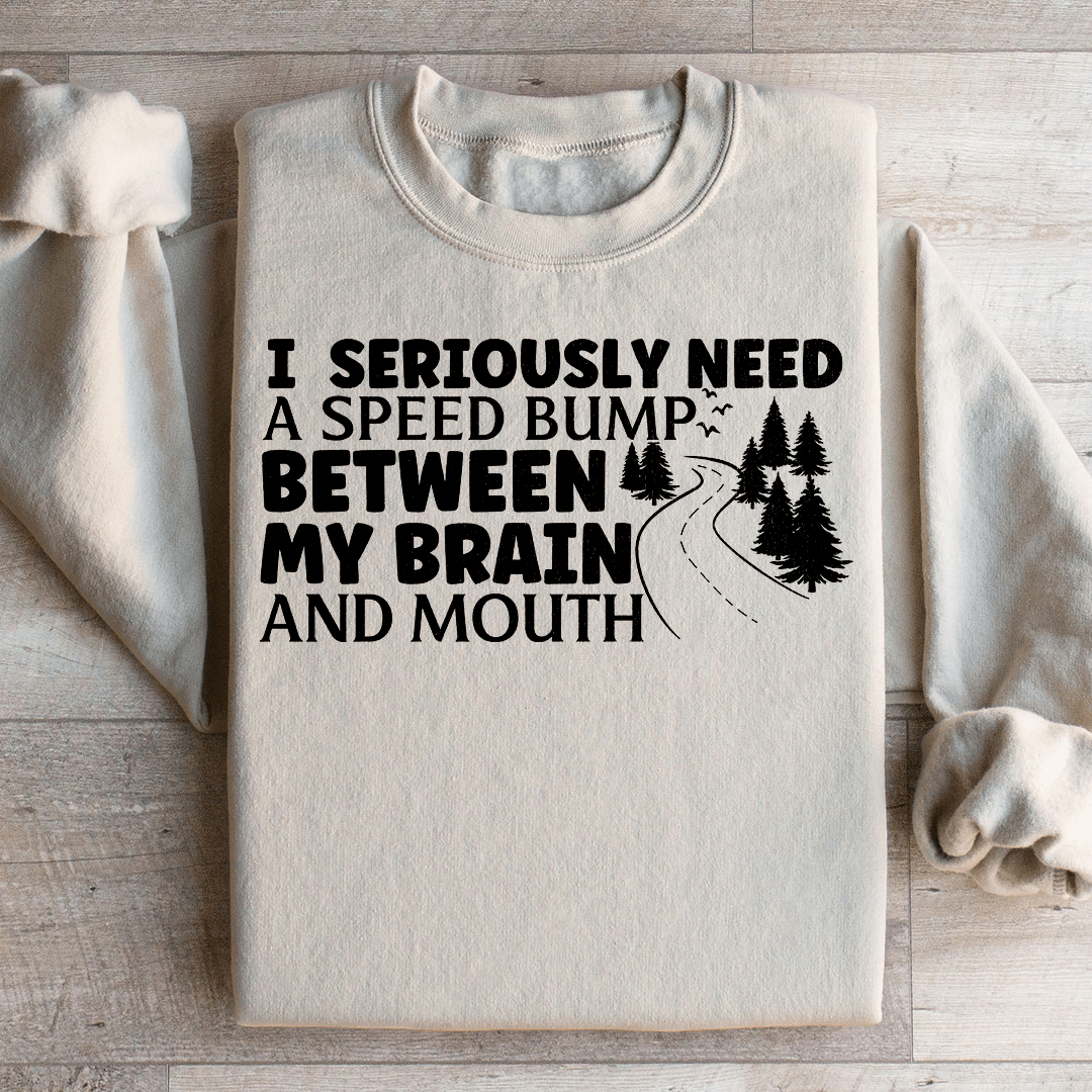 I Need A Speed Bump Between My Brain And Mouth Sweatshirt