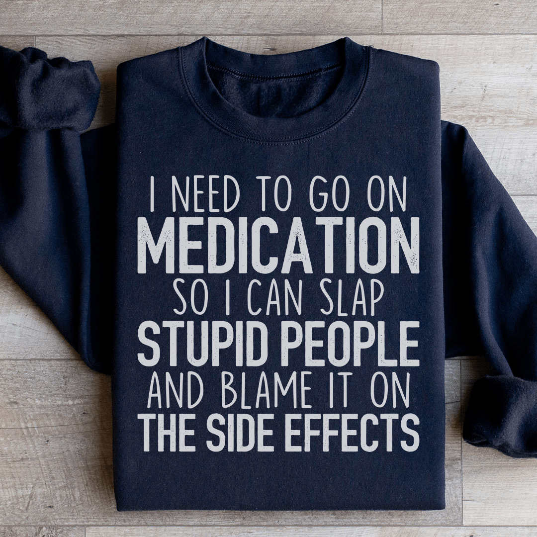 I Need To Go On Medication Sweatshirt