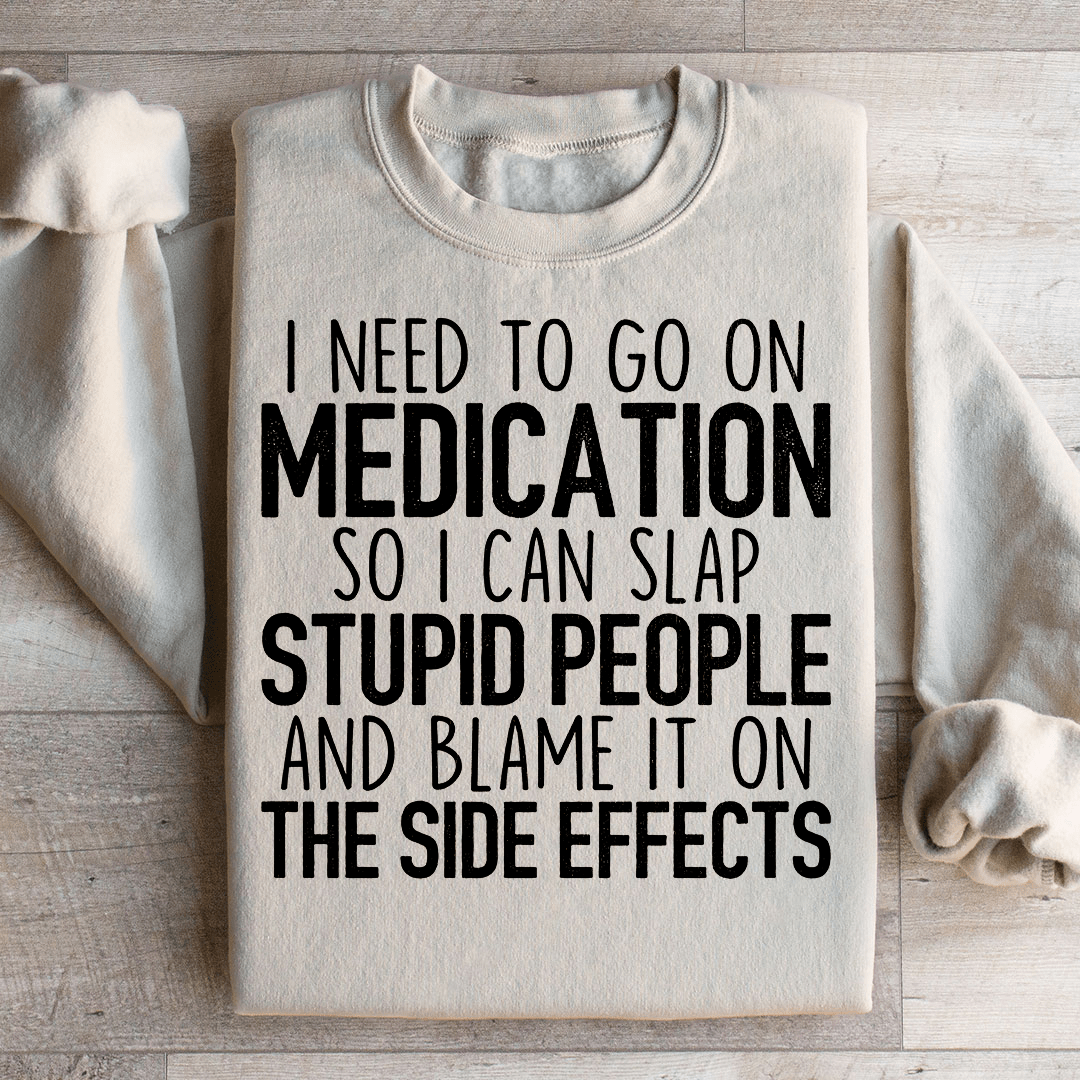 I Need To Go On Medication Sweatshirt