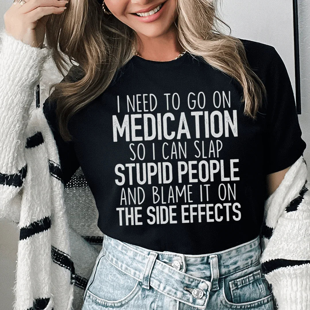 I Need To Go On Medication Tee