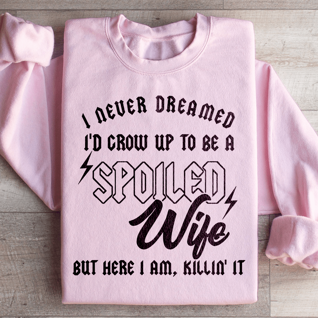 I Never Dreamed I'd Grow Up To Be A Spoiled Wife Sweatshirt