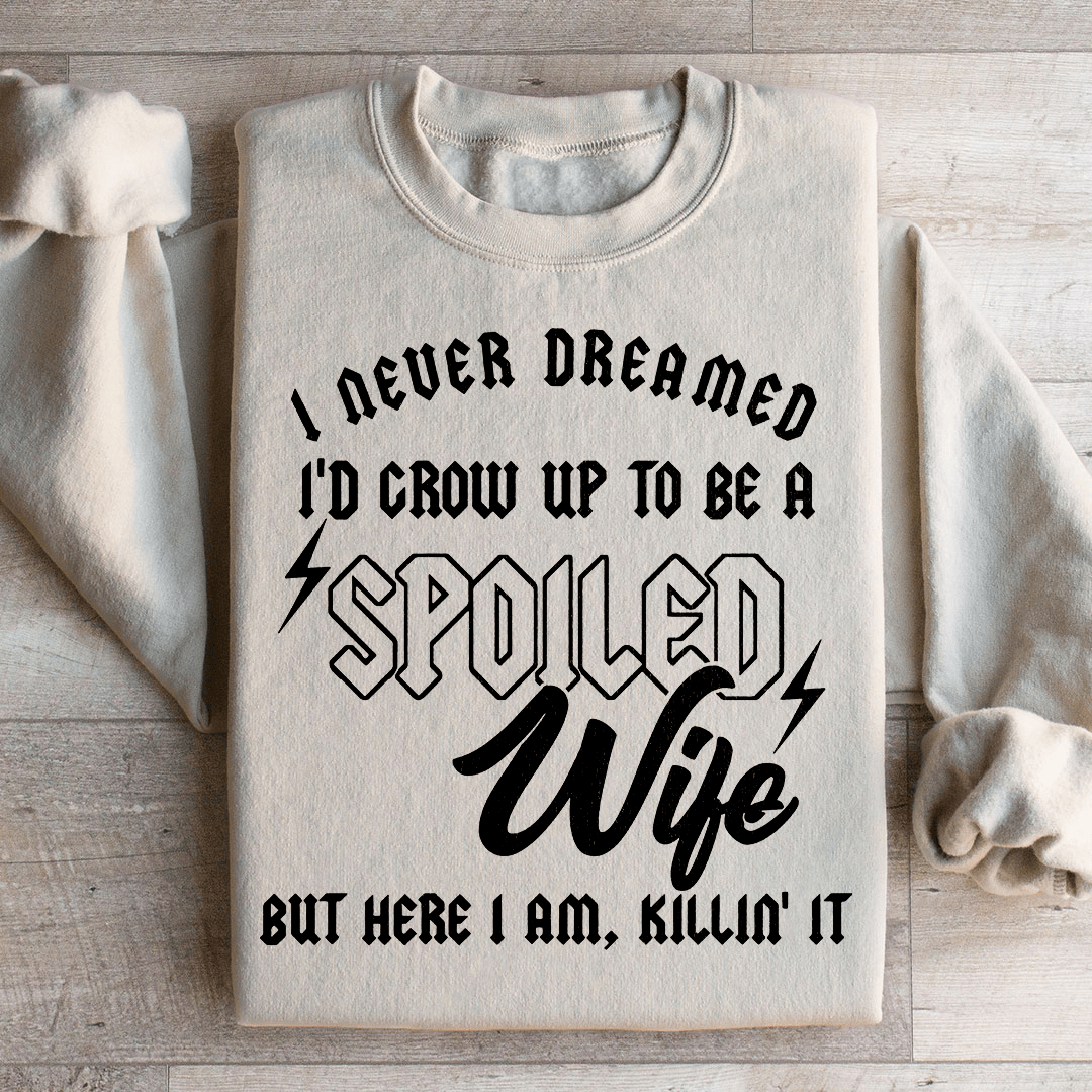 I Never Dreamed I'd Grow Up To Be A Spoiled Wife Sweatshirt