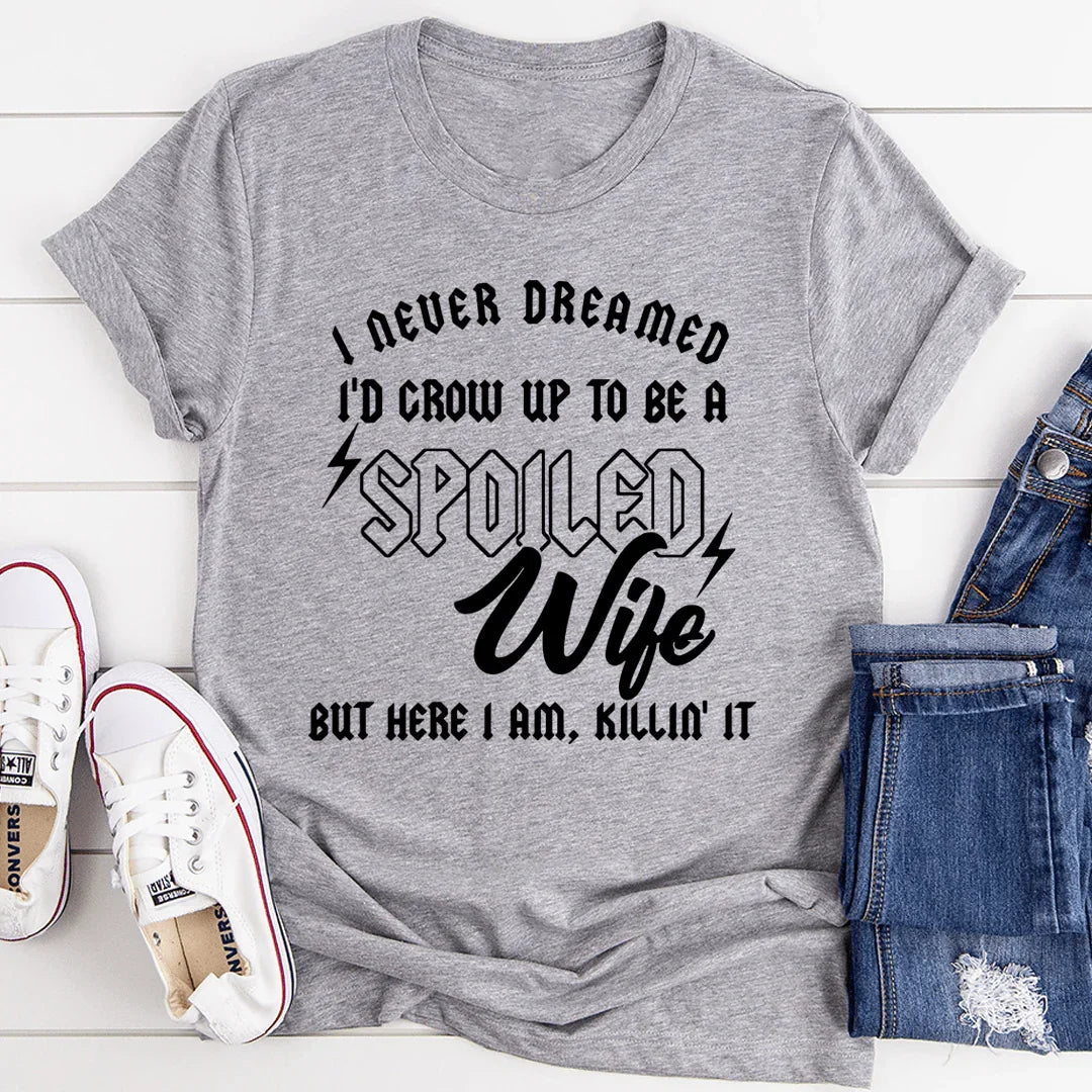 I Never Dreamed I'd Grow Up To Be A Spoiled Wife Tee