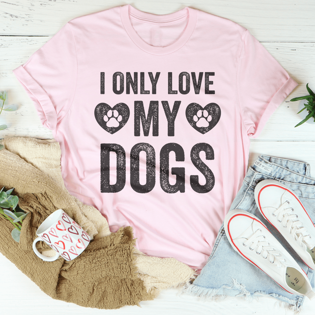 I Only Love My Dogs Tee