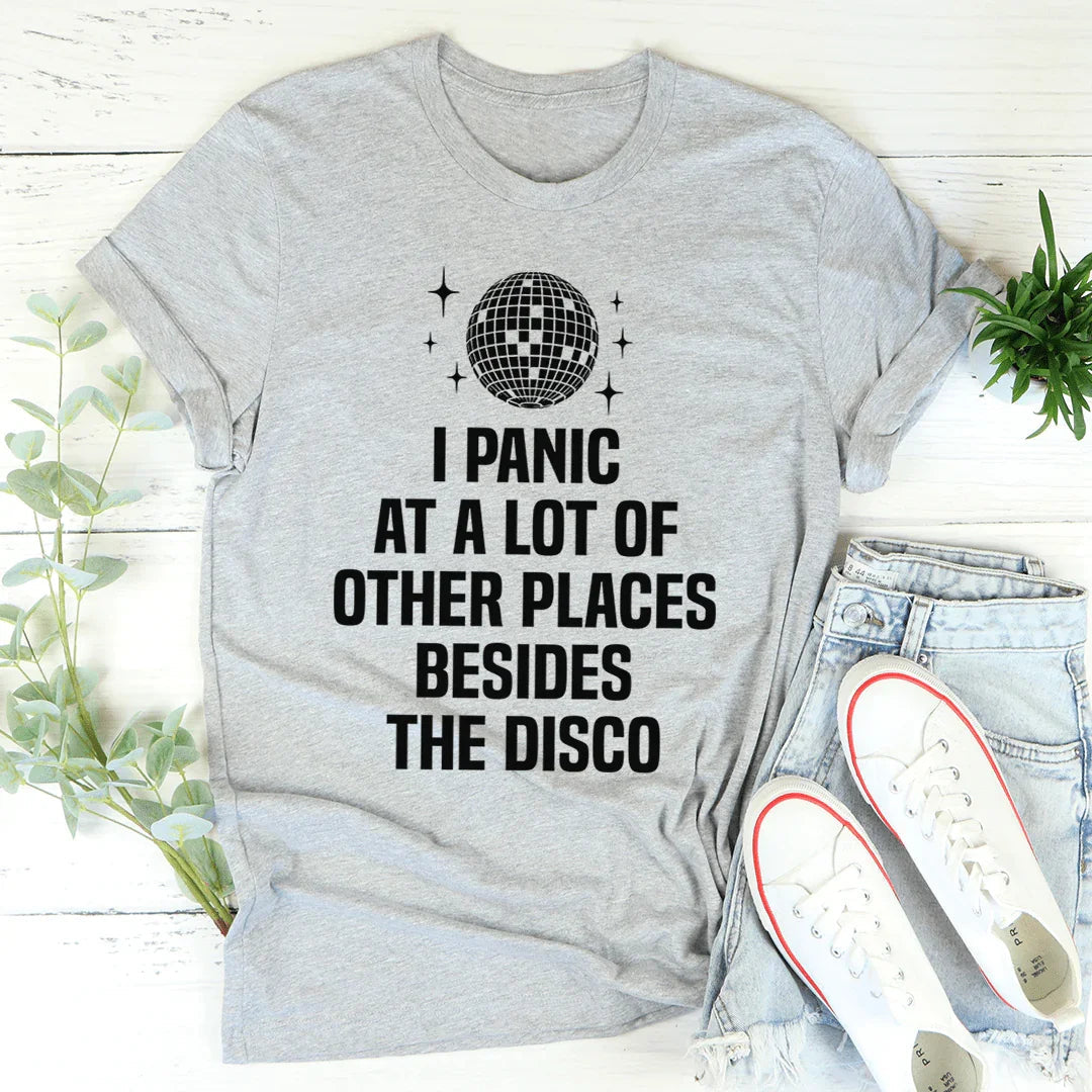 I Panic At a Lot of Other Places Besides The Disco Tee