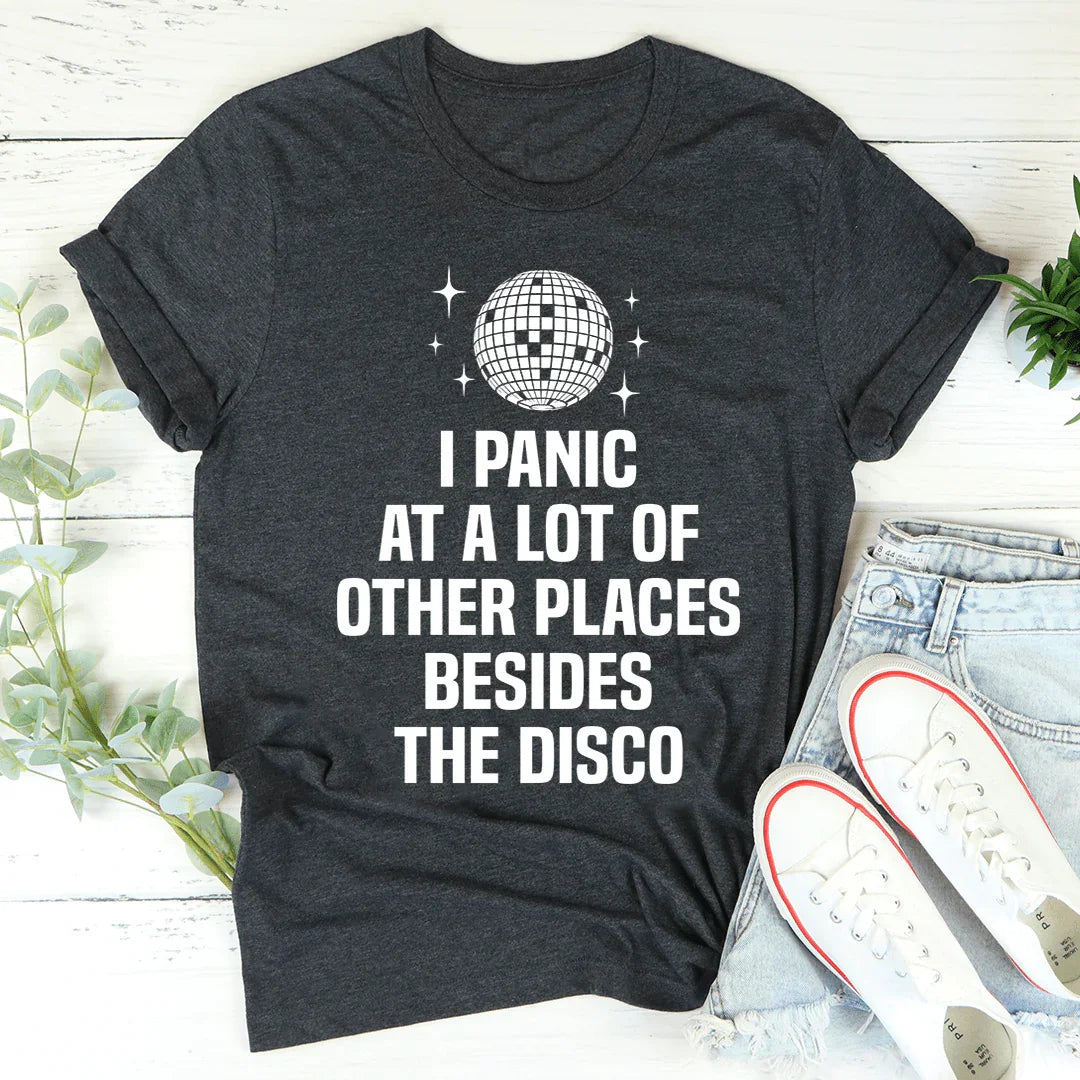 I Panic At a Lot of Other Places Besides The Disco Tee