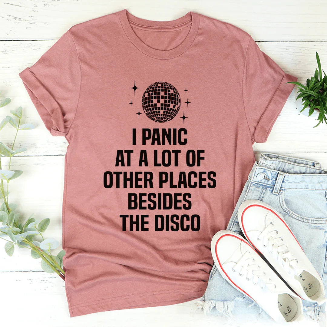 I Panic At a Lot of Other Places Besides The Disco Tee