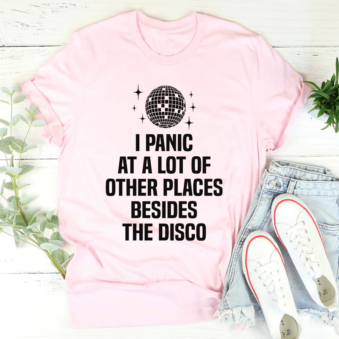 I Panic At a Lot of Other Places Besides The Disco Tee
