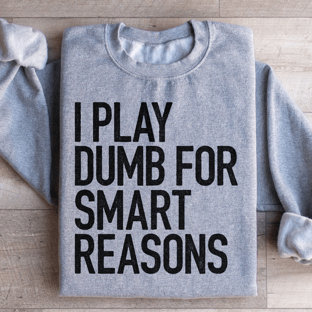 I Play Dumb For Smart Reasons Sweatshirt