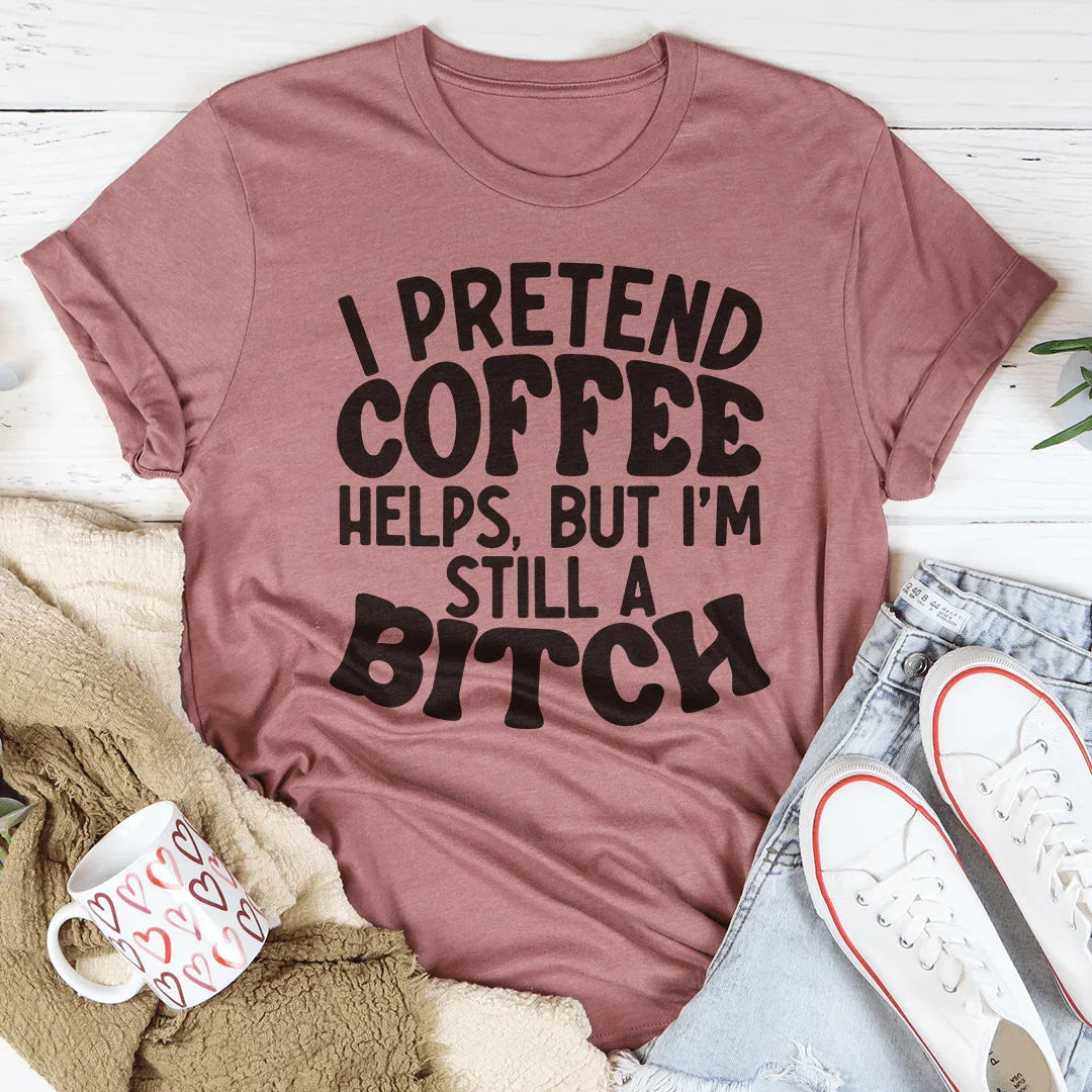 I Pretend Coffee Helps