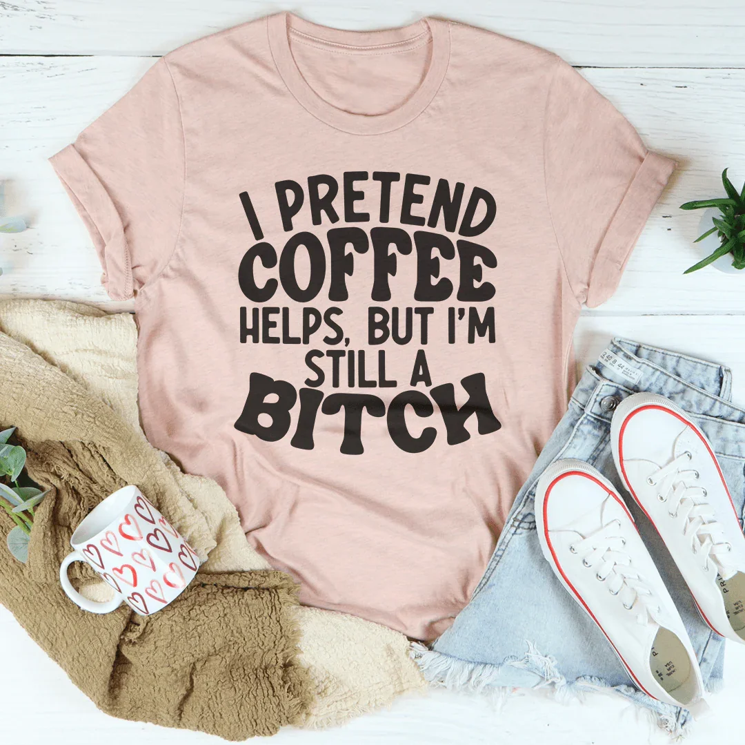 I Pretend Coffee Helps