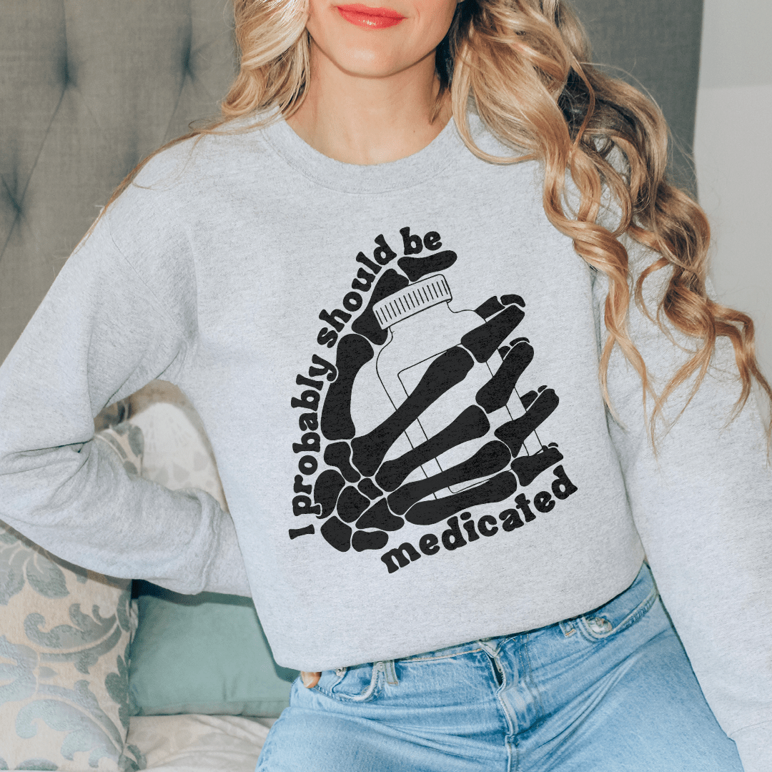 I Probably Should Be Medicated Sweatshirt
