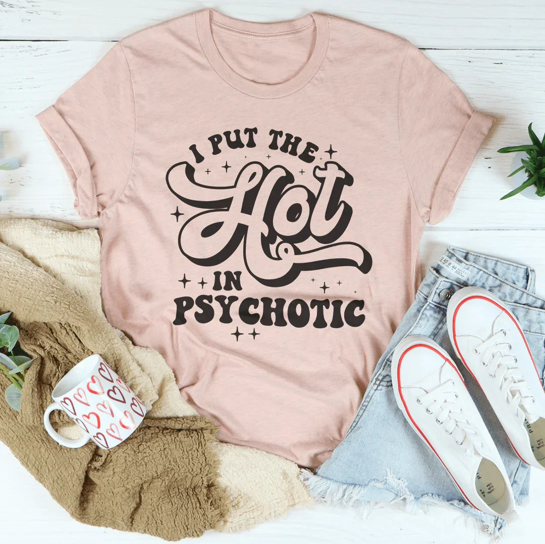 I Put The Hot In Psychotic Tee