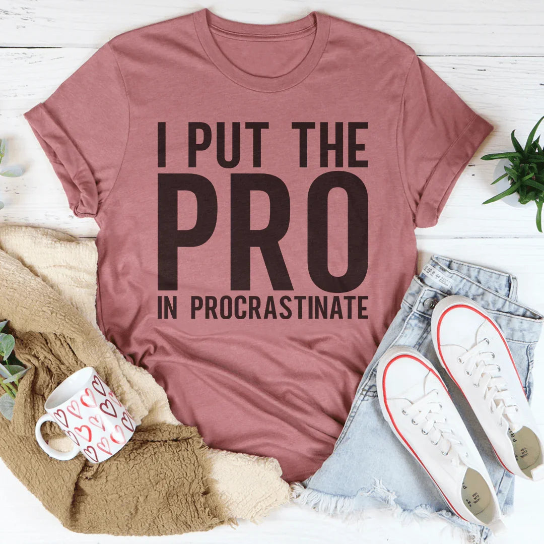 I Put The Pro In Procrastination Tee