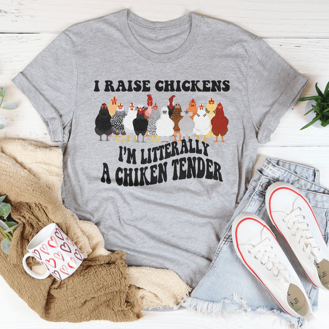 I Raise Chickens I'm Litterally A Chicken Tender Tee