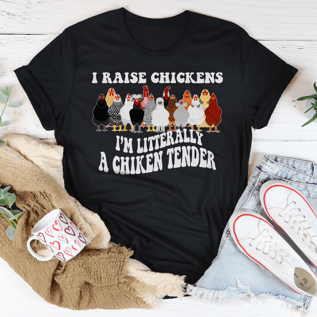 I Raise Chickens I'm Litterally A Chicken Tender Tee