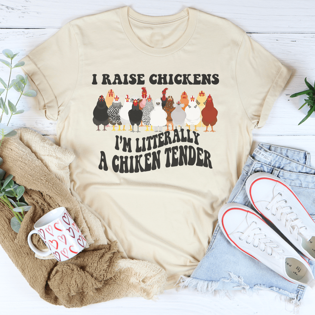 I Raise Chickens I'm Litterally A Chicken Tender Tee