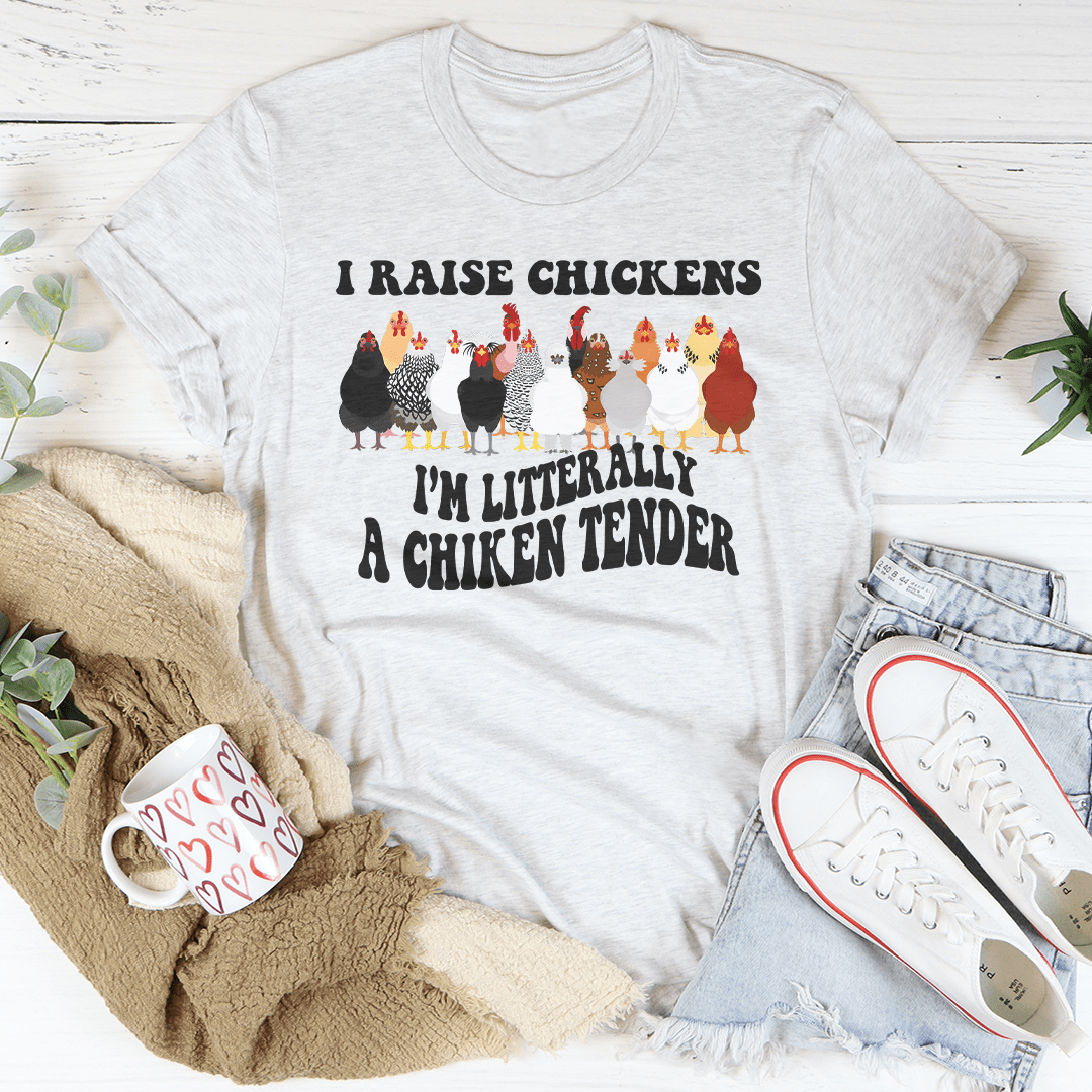 I Raise Chickens I'm Litterally A Chicken Tender Tee