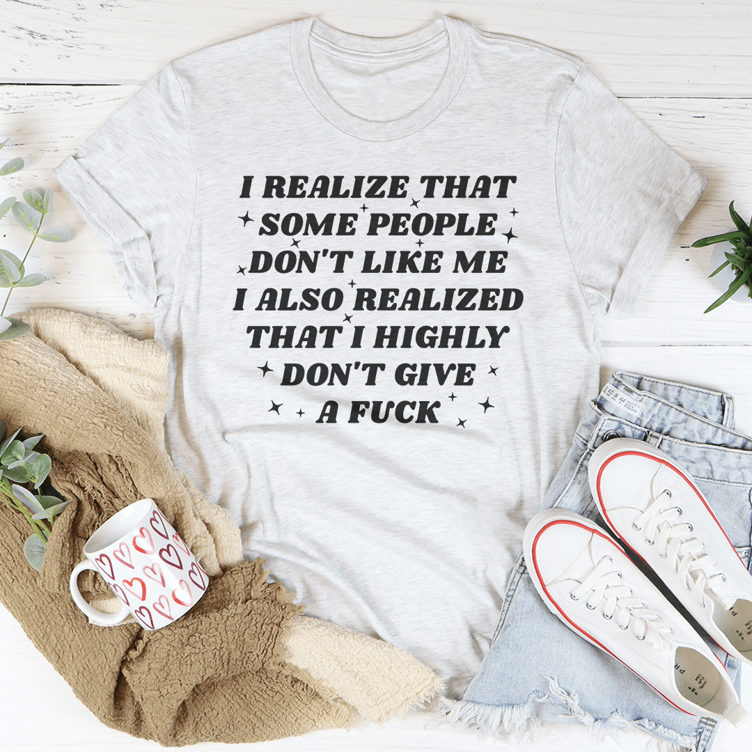 I Realize That Some People Don't Like Me Tee