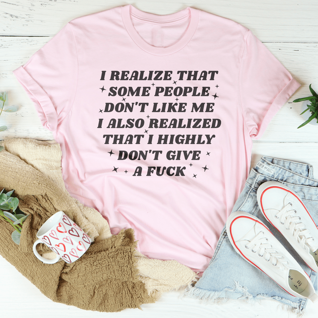 I Realize That Some People Don't Like Me Tee