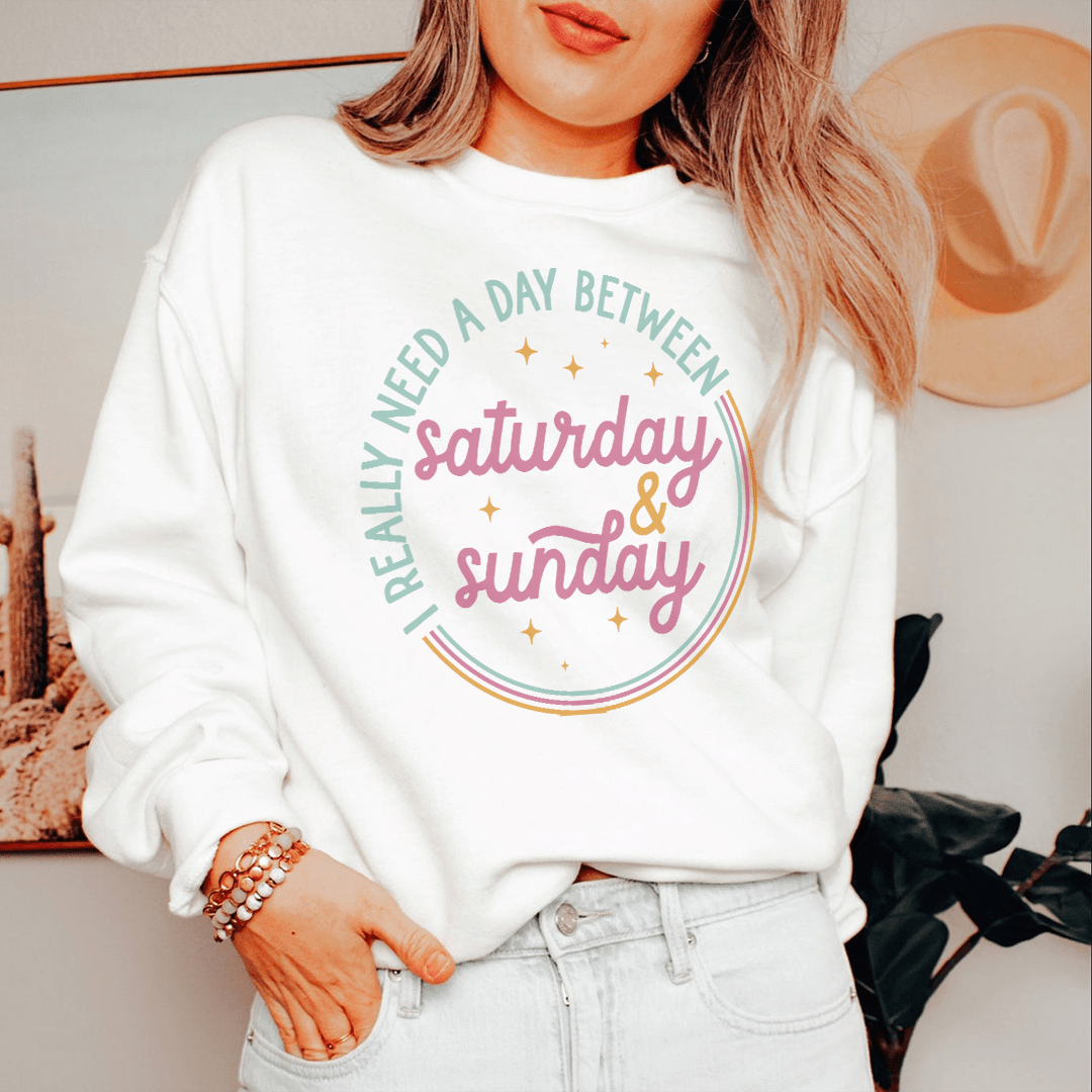 I Really Need A Day Between Saturday Sunday Sweatshirt