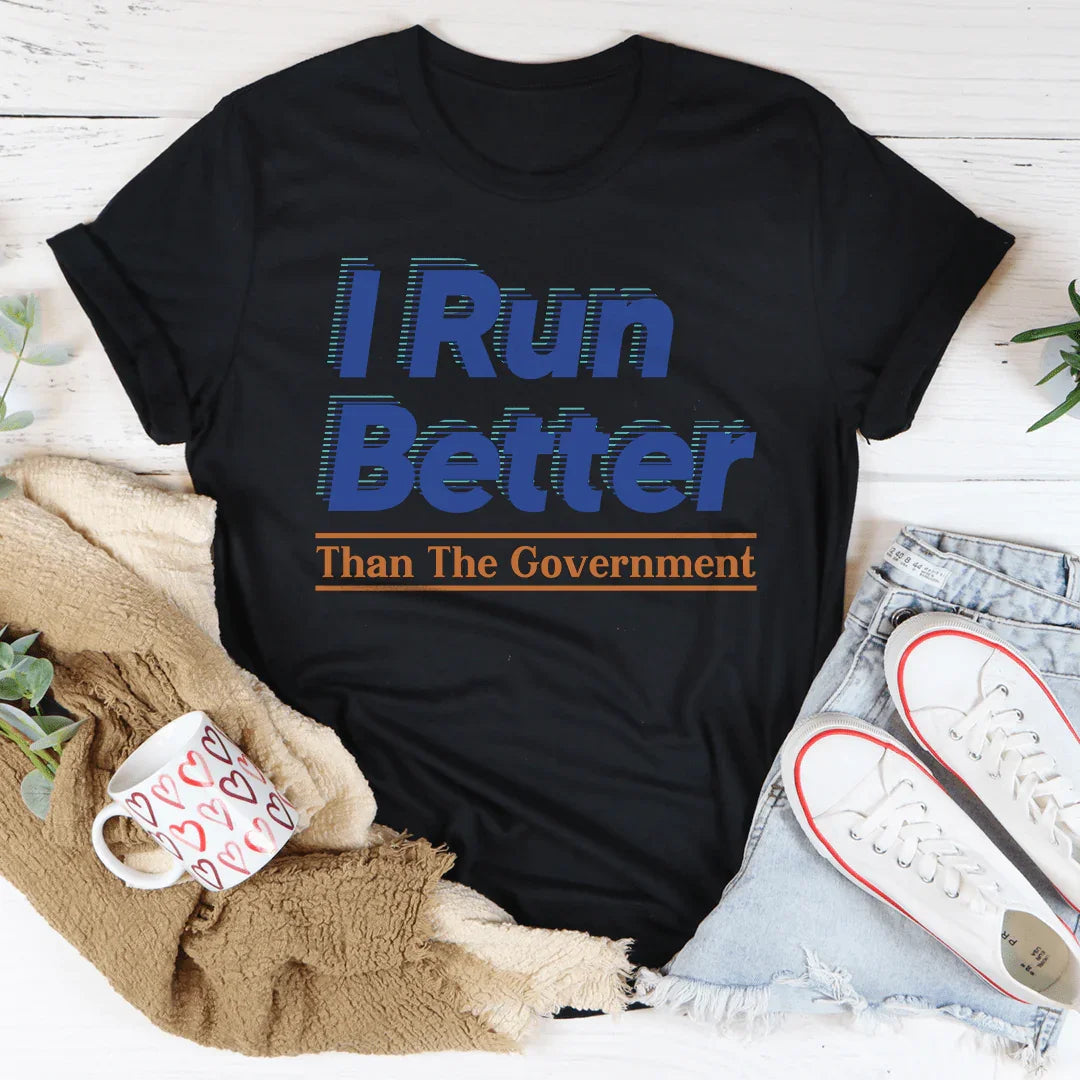 I Run Better Than The Government Tee