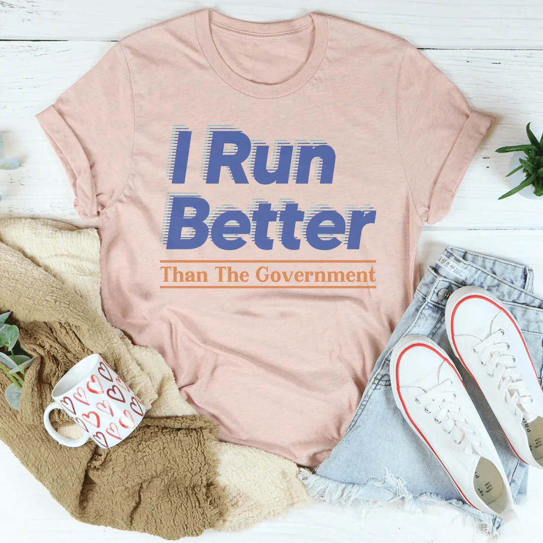 I Run Better Than The Government Tee