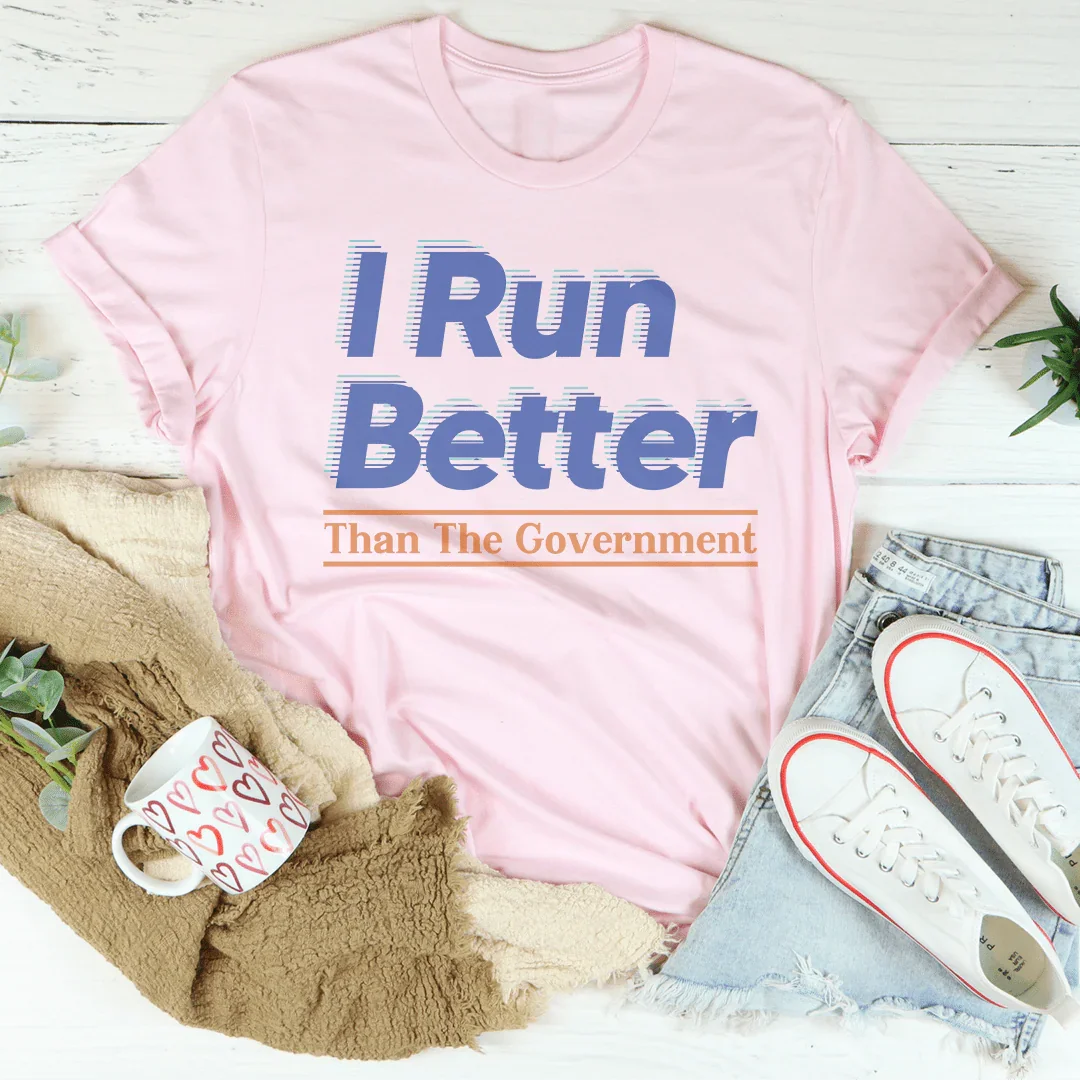 I Run Better Than The Government Tee