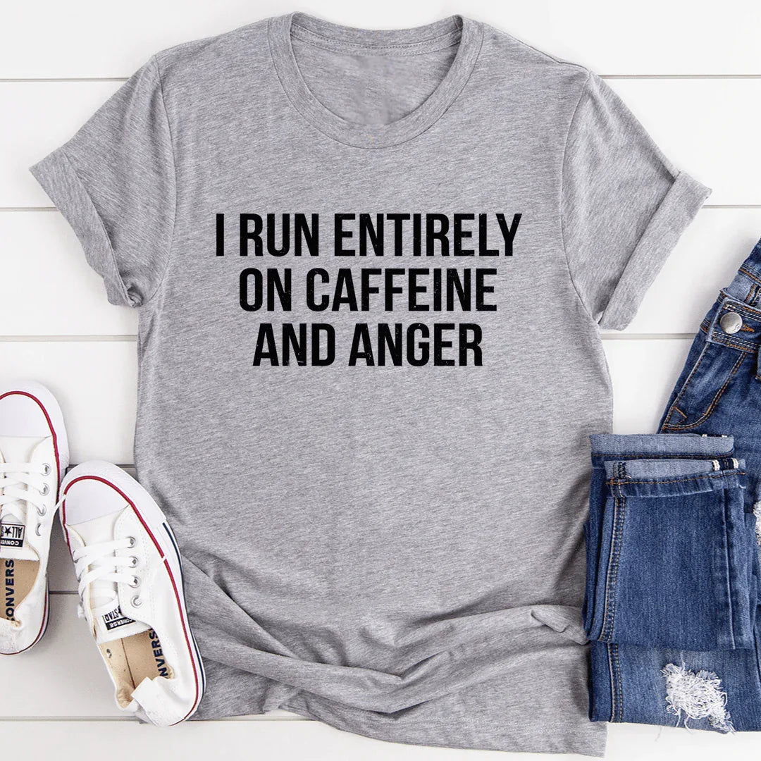 I Run Entirely On Caffeine And Anger Tee