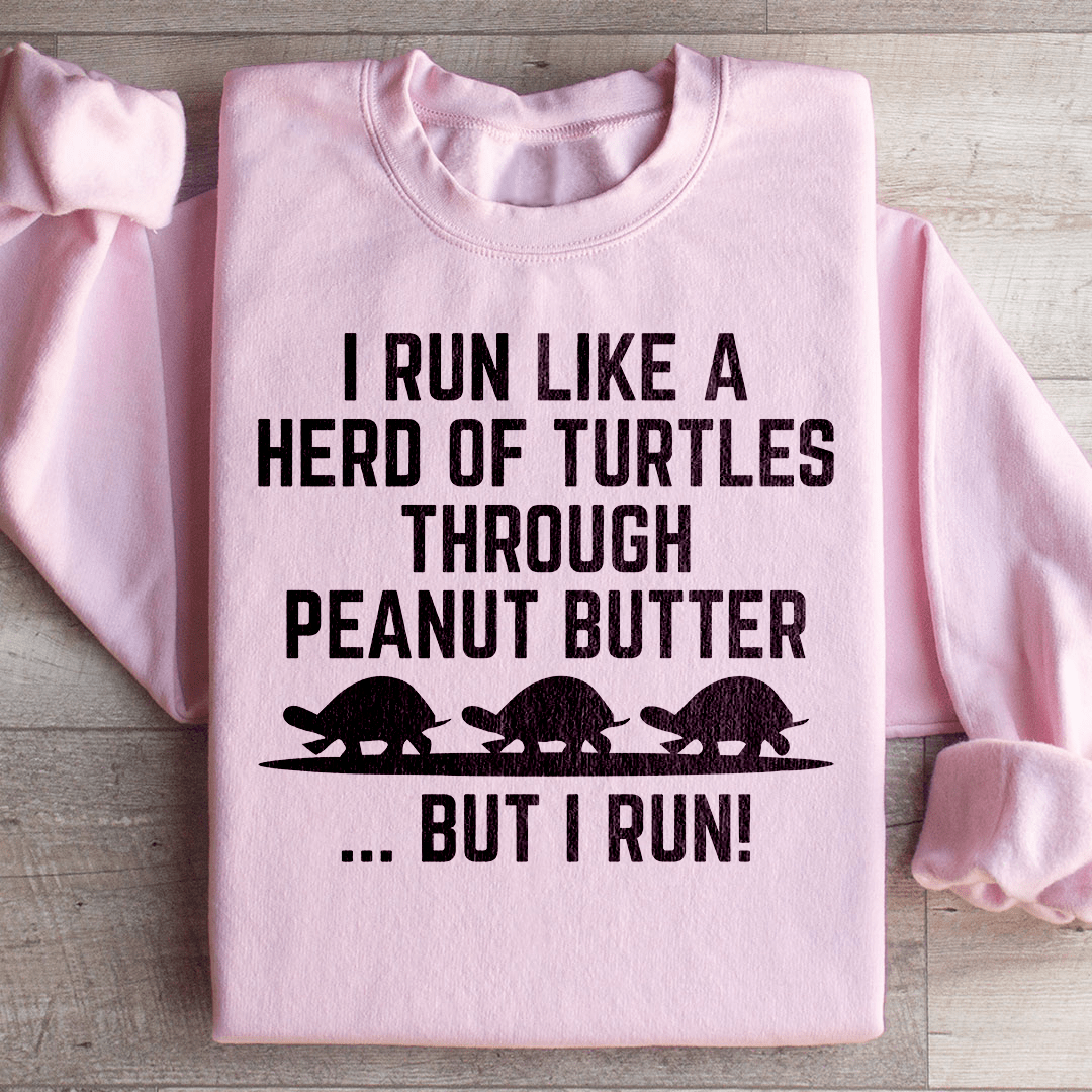 I Run Like A Hero Of Turtles Through Peanut Butter But I Run Sweatshirt