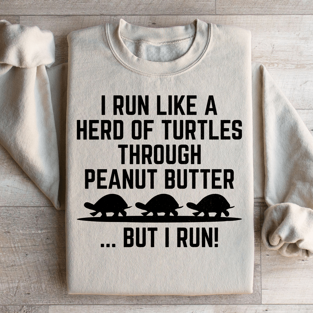 I Run Like A Hero Of Turtles Through Peanut Butter But I Run Sweatshirt