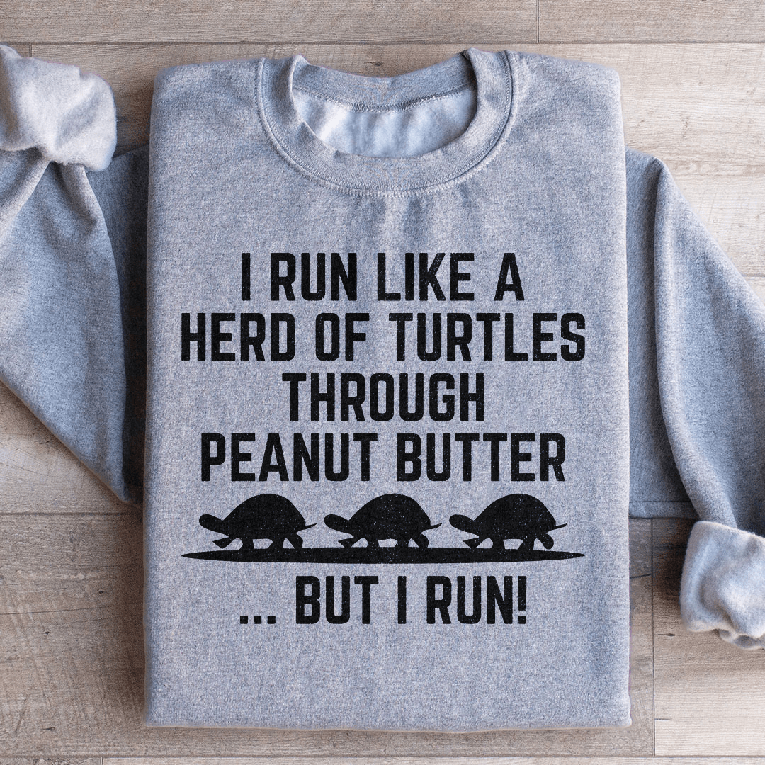 I Run Like A Hero Of Turtles Through Peanut Butter But I Run Sweatshirt