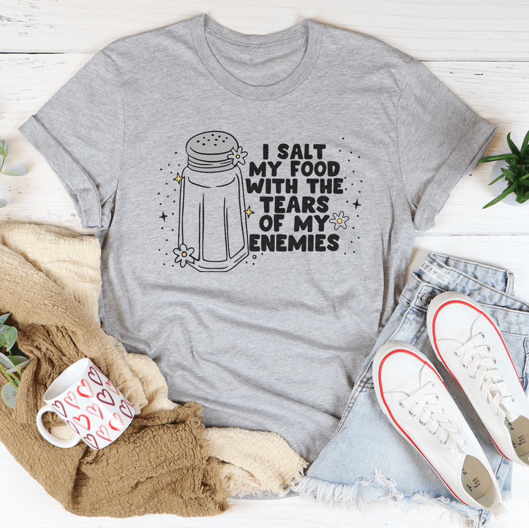 I Salt My Food With The Tears Of My Enemies Tee