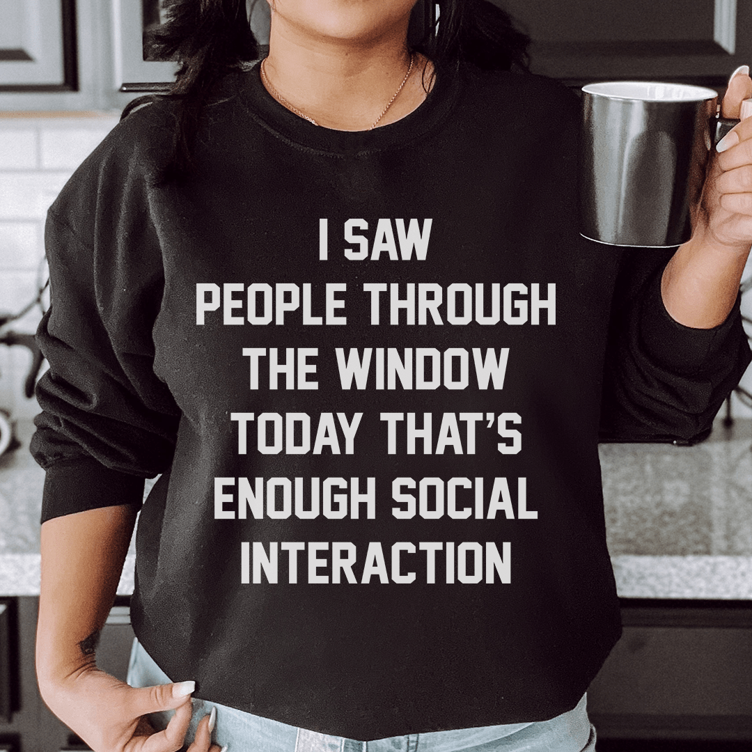 I Saw People Through the Window Today That's Enough Social Interaction Sweatshirt