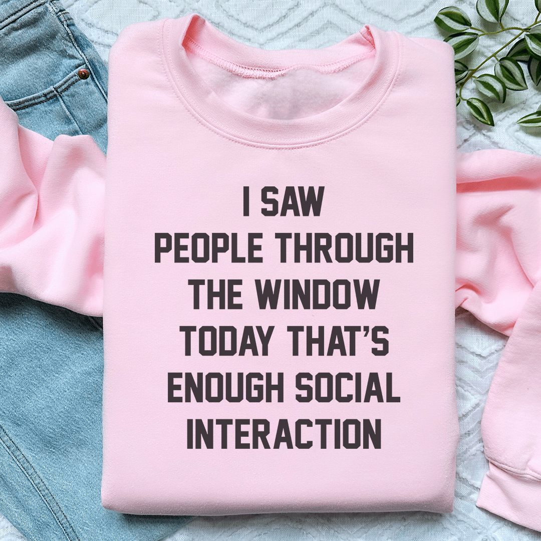 I Saw People Through the Window Today That's Enough Social Interaction Sweatshirt