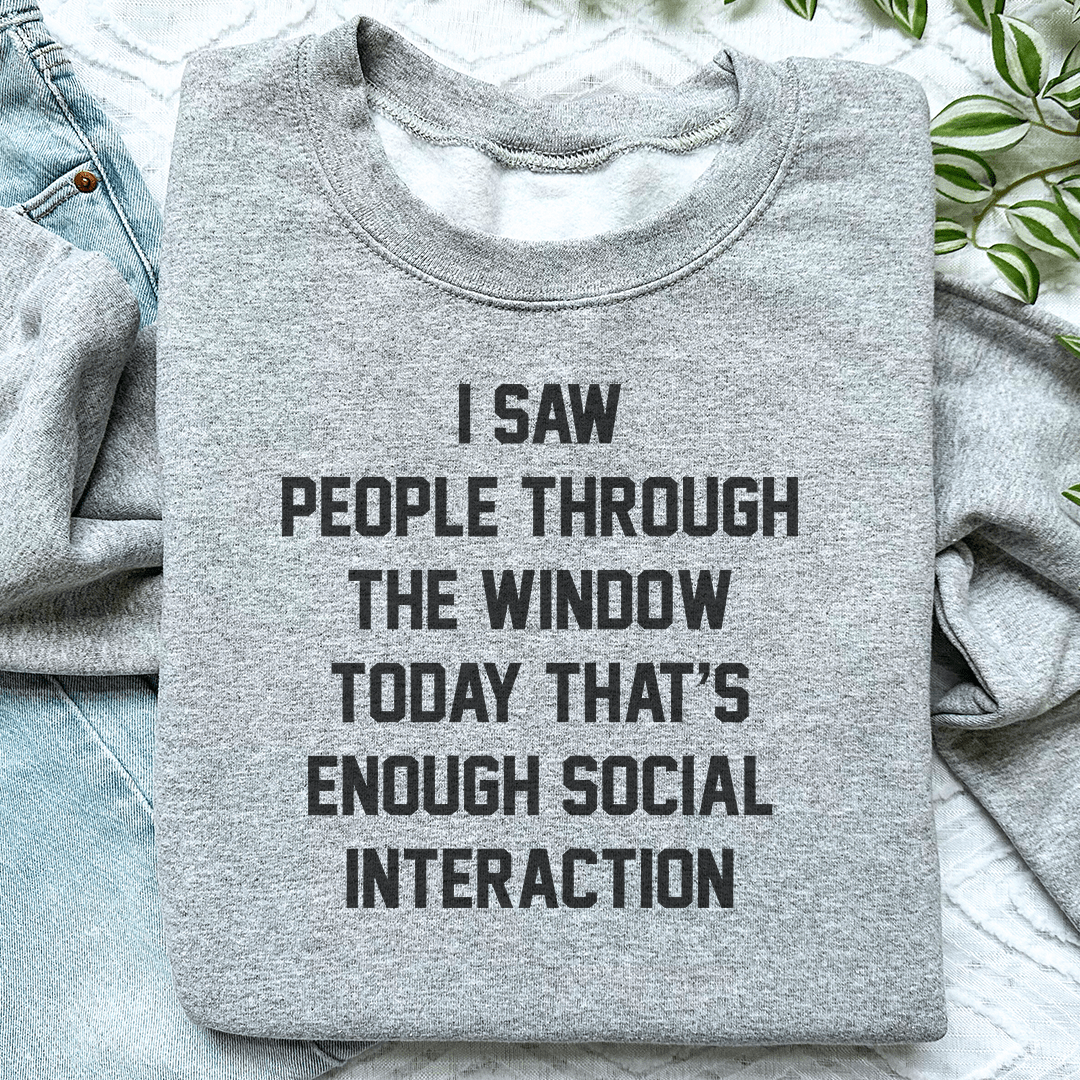 I Saw People Through the Window Today That's Enough Social Interaction Sweatshirt