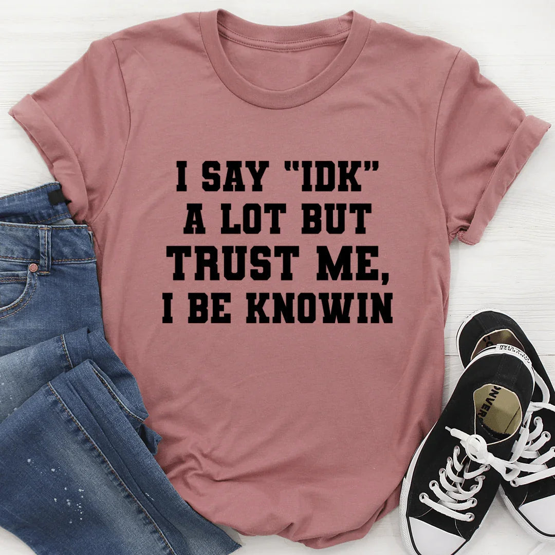 I Say "IDK" A Lot Tee