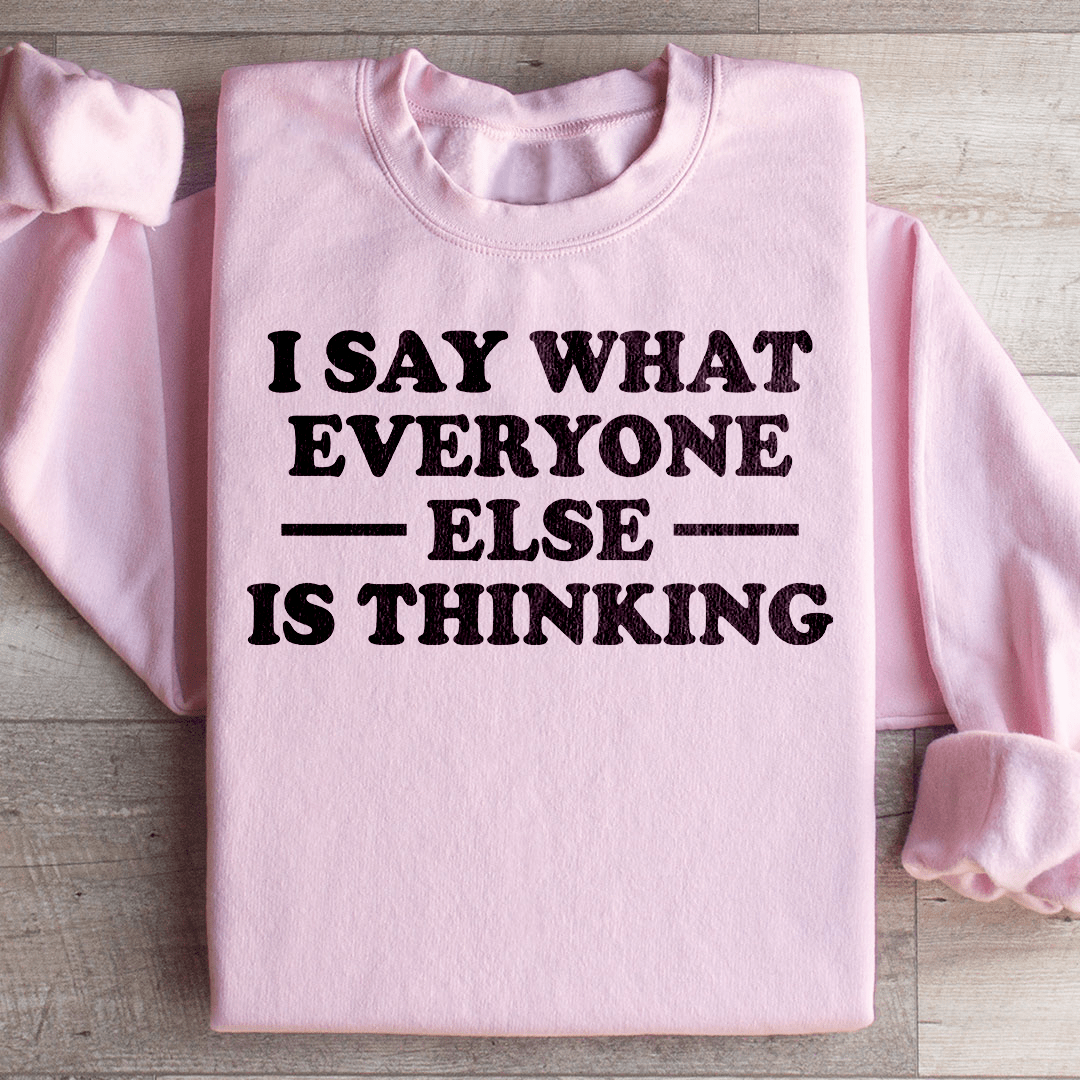 I Say What Everyone Else Is Thinking Sweatshirt