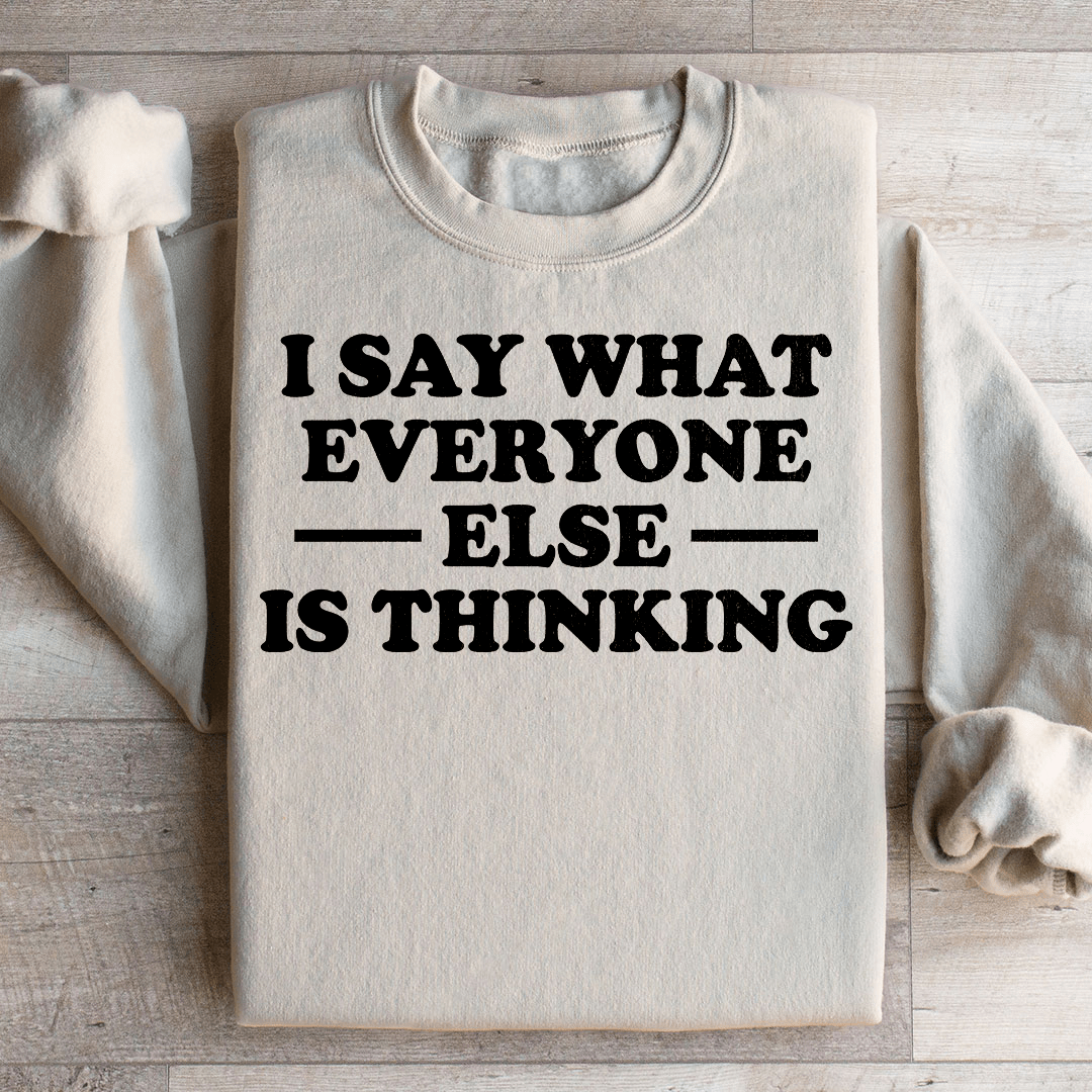 I Say What Everyone Else Is Thinking Sweatshirt