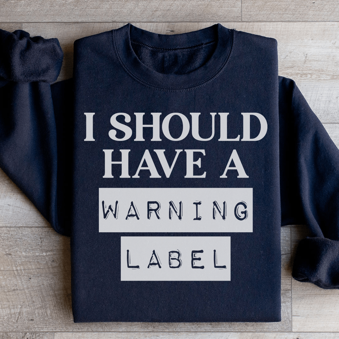 I Should Have A Warning Label Sweatshirt