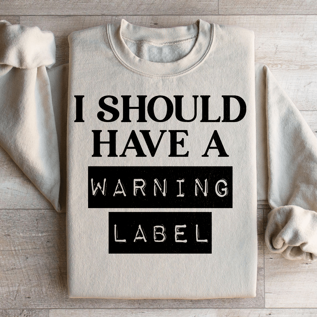 I Should Have A Warning Label Sweatshirt