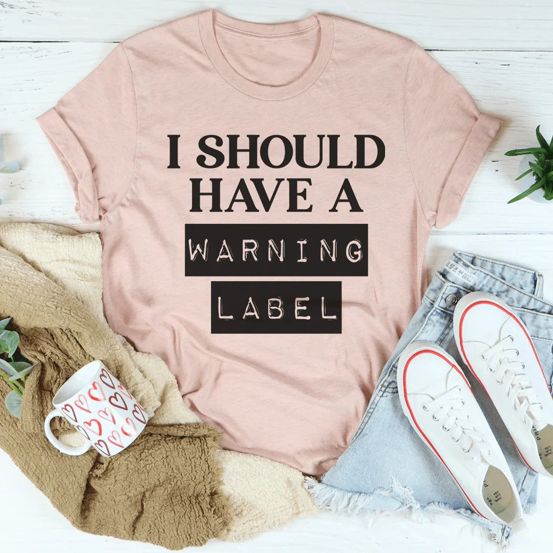 I Should Have A Warning Label Tee